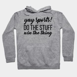 Yay Sports! Do the Stuff Win the Thing Hoodie